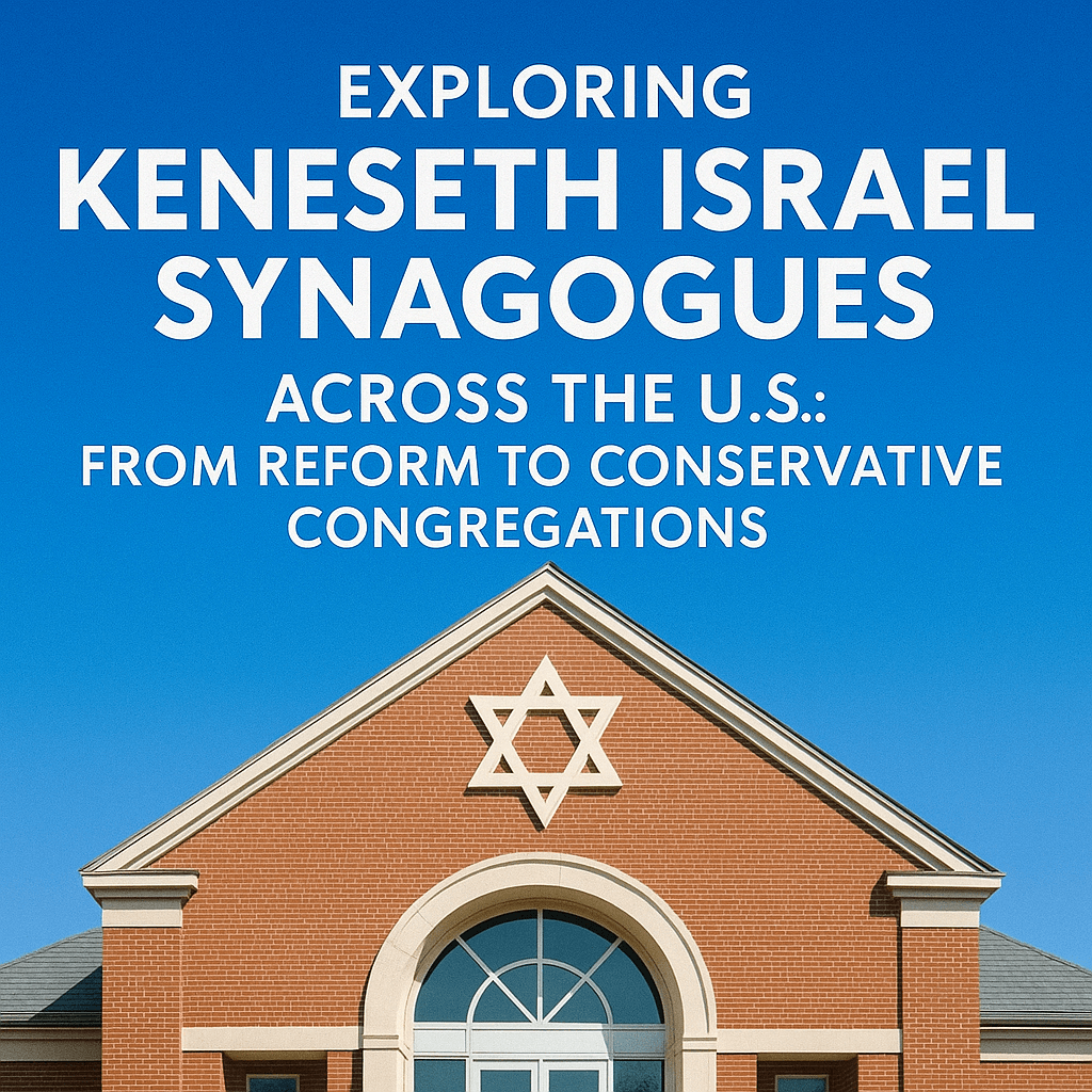 Exploring Keneseth Israel Synagogues Across the U.S.: From Reform to Conservative Congregations