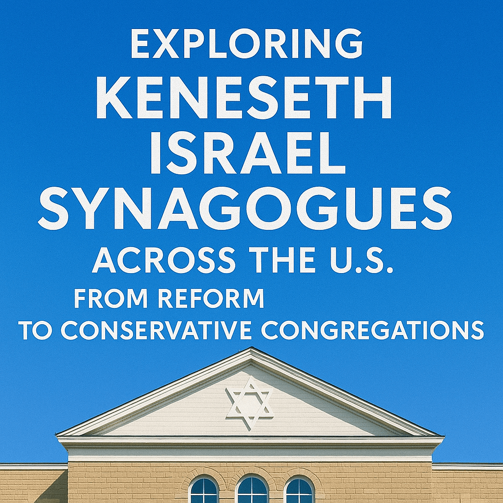 Exploring Keneseth Israel Synagogues Across the U.S.: From Reform to Conservative Congregations