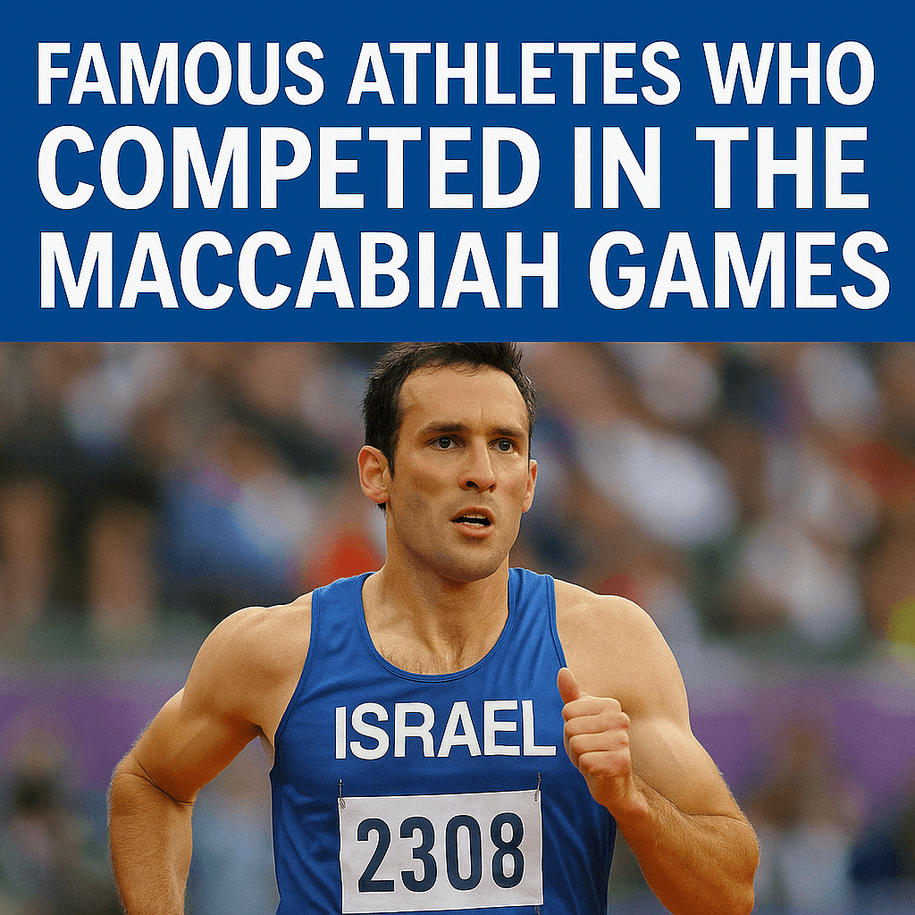 Famous Athletes Who Competed in the Maccabiah Games (You Might Not Know!)